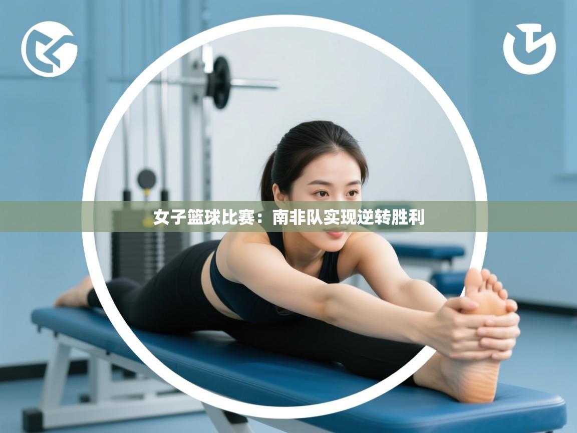 女子篮球比赛:南非队实现逆转胜利 第2张
