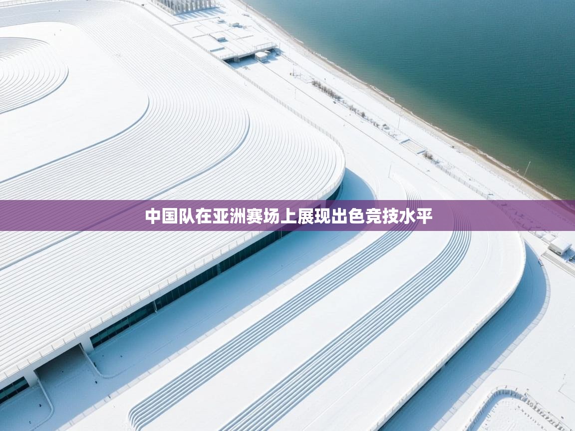 中国队在亚洲赛场上展现出色竞技水平  第1张